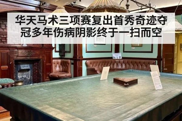 华天马术三项赛复出首秀奇迹夺冠多年伤病阴影终于一扫而空